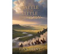 Battle of the Little Bighorn: War, Resistance, and Power on the Western Frontier - A Non-Affiliated Retelling