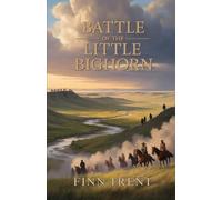 Battle of the Little Bighorn: War, Resistance, and Power on the Western Frontier - A Non-Affiliated Retelling