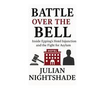 BATTLE OVER THE BELL: Inside Epping’s Hotel Injunction and the Fight for Asylum: The Court Case That Shook Planning Law and Immigration Policy in the UK