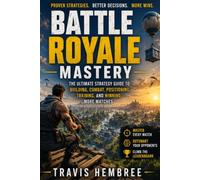 BATTLE ROYALE MASTERY: The Ultimate Strategy Guide to Building, Combat, Positioning, Training, and Winning More Matches