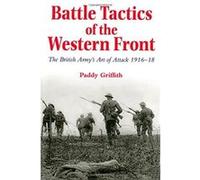 Battle Tactics of the Western Front: The British Army's Art of Attack, 1916-18