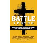 Battle Tested | A 60-Day Christian Devotional for Teen Boys Aged 13-15: To Build Confidence, Faith, Purpose, & Mental Strength A Powerful Gift for ... to God Through Jesus, Scripture & the Bible