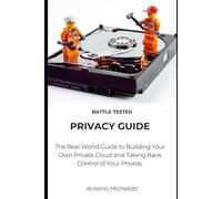 Battle-tested privacy guide: The Real-World Guide to Building Your Own Private Cloud and Taking Back Control of Your Photos.