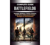 Battlefield 6 Complete Guide & Walkthrough: (Ultimate 2025 Edition) Campaign, Multiplayer, Vehicles, Weapons, Co-Op Tactics, Achievements & Expert Strategies for Total Domination