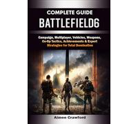 Battlefield 6 Complete Guide & Walkthrough: (Ultimate 2025 Edition) Campaign, Multiplayer, Vehicles, Weapons, Co-Op Tactics, Achievements & Expert Strategies for Total Domination