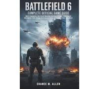 BATTLEFIELD 6: COMPLETE OFFICIAL GAME GUIDE: Best Loadouts, 100-Point Weapon Customization, Kinesthetic Movement Tips, Class Specializations, & Tactical Map Strategy
