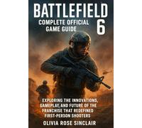 Battlefield 6 complete official game guide: Exploring the Innovations, Gameplay, and Future of the Franchise that Redefined First-Person Shooters