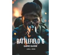 BATTLEFIELD 6 GAME GUIDE: In-Depth Strategies, Expert Builds, and Pro Tips for Dominating Every Combat Scenario