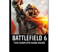 BATTLEFIELD 6 GAME GUIDE: THE COMPLETE STRATEGY GUIDE The Definitive Guide to Ascension: Master Divine Tactics, Angelic Loadouts, and Unstoppable Strategies for Total Victory