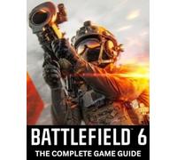 BATTLEFIELD 6 GAME GUIDE: THE COMPLETE STRATEGY GUIDE The Definitive Guide to Ascension: Master Divine Tactics, Angelic Loadouts, and Unstoppable Strategies for Total Victory