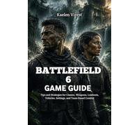BATTLEFIELD 6 GAME GUIDE: Tips and Strategies for Classes, Weapons, Loadouts, Vehicles, Settings, and Team-Based Combat