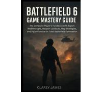 Battlefield 6 Game Mastery Guide: The Complete Player’s Handbook with Expert Walkthroughs, Weapon Loadouts, Map Strategies, and Squad Tactics for Total Battlefield Domination