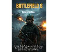 BATTLEFIELD 6: Strategy Guide for Beginners with Complete Gameplay Breakdown and Mastery of All Classes, Weapons, and Vehicles