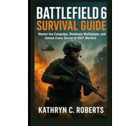 Battlefield 6 Survival Guide: Master the Campaign, Dominate Multiplayer, and Unlock Every Secret of 2027 Warfare