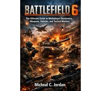 Battlefield 6: The Ultimate Guide to Multiplayer Dominance, Weapons, Vehicles, and Tactical Warfare