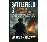 Battlefield 6 Ultimate Strategy Guide: “Master Every Strategy, Weapon, and Battle in the Next Era of All-Out Warfare”