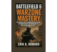 Battlefield 6: Warzone Mastery: The Ultimate Guide to Dominating Multiplayer, Mastering Tactics, and Unraveling the Near-Future World of 2027