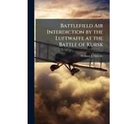Battlefield Air Interdiction By The Luftwaffe At The Battle Of Kursk