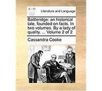 Battleridge: An Historical Tale, Founded on Facts. in Two Volumes. by a Lady of Quality. ... Volume 2 of 2 Cooke, Cassandra (Auteur)
