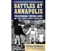 Battles at Annapolis: Two Remarkable Football Games in the Army-Navy Rivalry