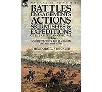 Battles, Engagements, Actions, Skirmishes And Expeditions Of The American Civil War, 1861-66