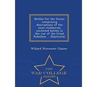 Battles For The Union: Comprising Descriptions Of The Most Stubbornly Contested Battles In The War Of The Great Rebellion ... Illustrated. -