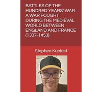 BATTLES OF THE HUNDRED YEARS’ WAR: A WAR FOUGHT DURING THE MEDIEVAL WORLD BETWEEN ENGLAND AND FRANCE (1337-1453)