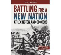 Battling For A New Nation At Lexington And Concord