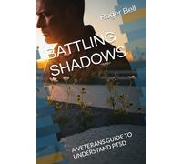 BATTLING SHADOWS: A VETERANS GUIDE TO UNDERSTAND PTSD