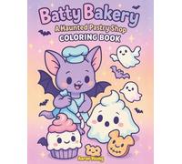 Batty Bakery Coloring Book | Cute Haunted Pastry Shop for Kids & Adults | Fun Halloween & Dessert-Themed Coloring Pages: Spooky-Cute Fun for All Ages! Step into the whimsical world of Batty Bakery