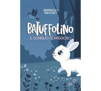 Batuffolino il coniglio coraggioso: Le avventure di un timido coniglietto e dei suoi amici del bosco. Racconti per bambini sul coraggio, l'amore e il valore dell'amicizia.