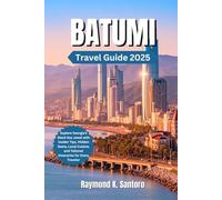 BATUMI, GEORGIA TRAVEL GUIDE 2025: Explore Georgia’s Black Sea Jewel with Insider Tips, Hidden Gems, Local Cuisine, and Tailored Itineraries for Every Traveler
