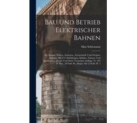Bau Und Betrieb Elektrischer Bahnen: Bd. Haupt-, Neben-, Industrie-, Fernschnell- Und Gleislose Bahnen. Mit 274 Abbildungen, Inhalts-, Namen- Und ... 20 Fold. Pl., Diagrs. On 12 Fold. Pl. 1