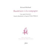 Baudelaire à la campagne Une amitié littéraire : Baudelaire & Poulet-Malassis - Bernard Baillaud - Fario - broché - Essai