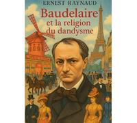 Baudelaire et la religion du dandysme: Exploration du dandysme baudelairien entre esthétique, spiritualité et critique sociale