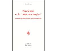 Baudelaire et le "puit des magies" Six essais sur Baudelaire et la poésie moderne - Pierre Brunel - Corti - broché - Biographie