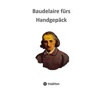 Baudelaire fürs Handgepäck: Gedichte aus Les Fleurs du Mal, ausgewählt, übersetzt und kommentiert von Frank Freimuth