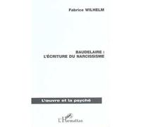 Baudelaire : l'ecriture du narcissisme - Fabrice Wilhelm - L'harmattan - broché - Livre