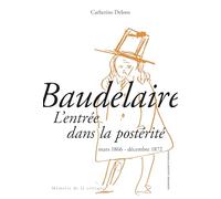 Baudelaire : L'entrée dans la postérité: Mars 1866 - décembre 1872