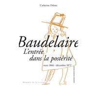 Baudelaire : L'entrée dans la postérité Mars 1866 - décembre 1872 - Catherine Delons - Sorbonne Universite Presses - broché - Essai