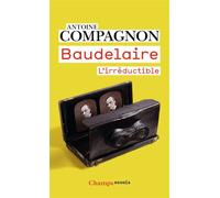 Baudelaire L'irréductible - Antoine Compagnon - Flammarion - Poche - Essai