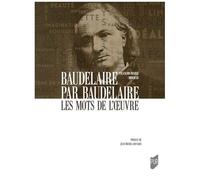 Baudelaire Par Baudelaire - Les Mots De L'oeuvre