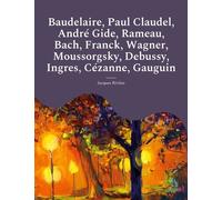 Baudelaire, Paul Claudel, André Gide, Rameau, Bach, Franck, Wagner, Moussorgsky, Debussy, Ingres, Cézanne, Gauguin