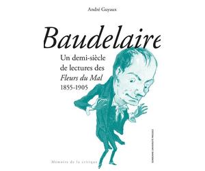 Baudelaire. Un demi-siècle de lectures des Fleurs du Mal 1855-1905 - André Guyaux - Sorbonne Universite Presses - broché - Essai