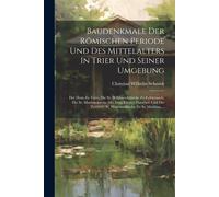 Baudenkmale Der Römischen Periode Und Des Mittelalters In Trier Und Seiner Umgebung: Der Dom Zu Trier, Die St. Willibrordskirche Zu Echternach, Die St. Matthiaskirche Mit Dem Kloster Daneben Und Die