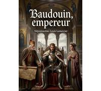 Baudouin, empereur: Une tragédie en trois actes et en vers de Népomucène Louis Lemercier, explorant les thèmes de l'ambition et du pouvoir à Constantinople lors des croisades.
