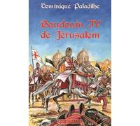Baudouin Iv De Jérusalem - Le Roi Lépreux