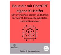 Baue dir mit ChatGPT eigene KI-Helfer: GPTs verstehen, starten und Schritt für Schritt deinen ersten digitalen Unterstützer bauen