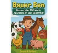 Bauer Ben - Mein erstes Mitmach-Ausmalbuch vom Bauernhof: Lustige Geschichten zum Vorlesen und gezielten Ausmalen für Kinder ab 4 Jahren - fördert Lesen, Zuhören und Kreativität