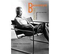 Bauhaus Culture: From Weimar to the Cold War